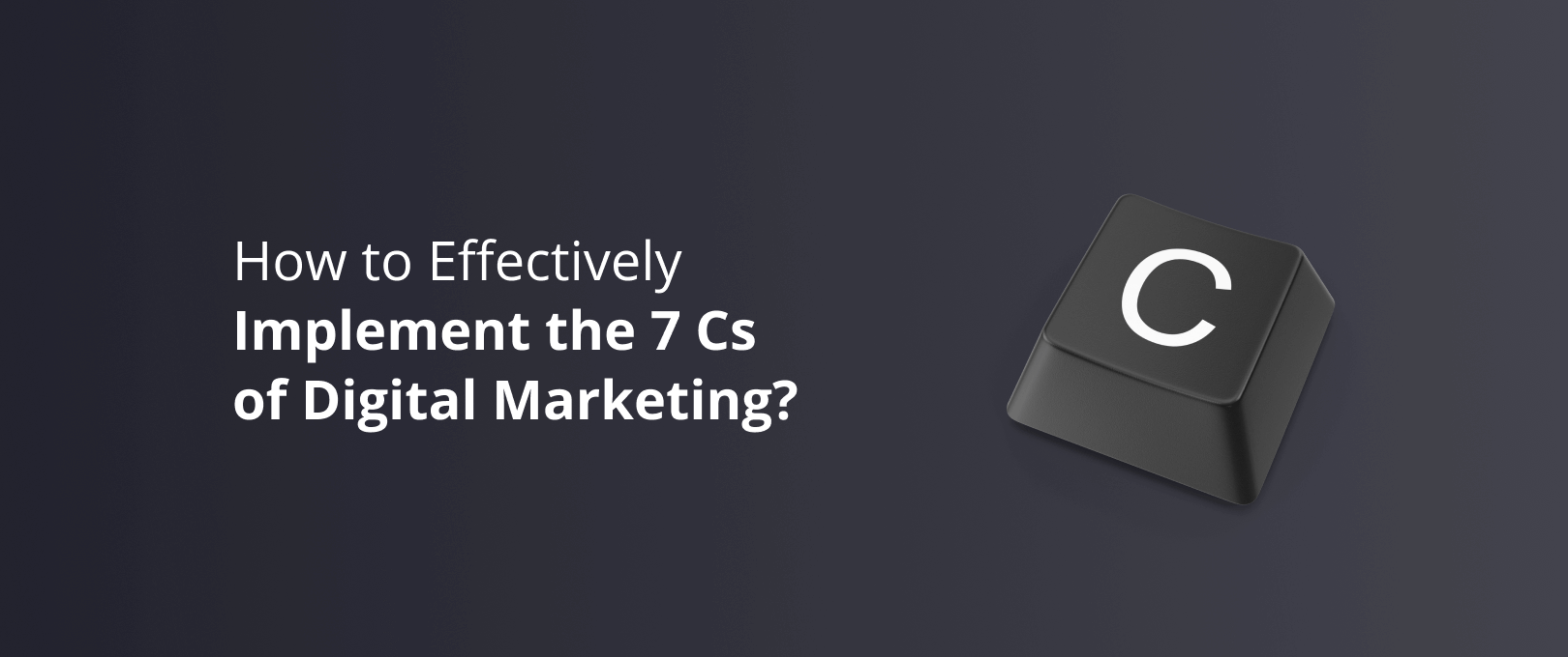 A Guide to Implementing the 7 C’s of Digital Marketing for a Startup
