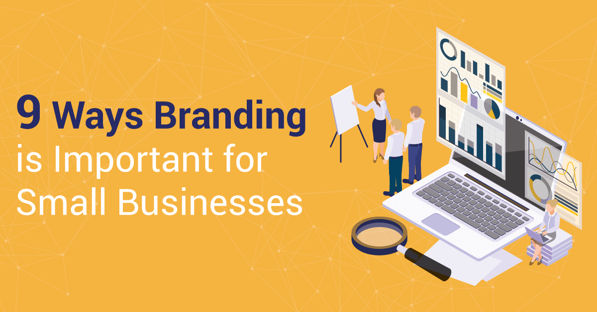 9 Reasons Why Branding is Important for Small Businesses