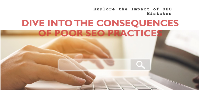 Impact of SEO Mistakes: A Deep Dive into the Consequences of Poor SEO Practices