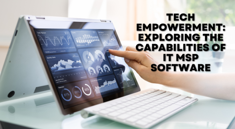 Tech Empowerment: Exploring the Capabilities of IT MSP Software