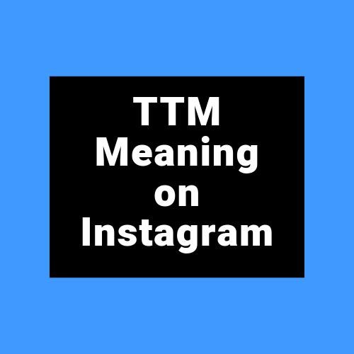 The Primary Meaning of TTM on Instagram