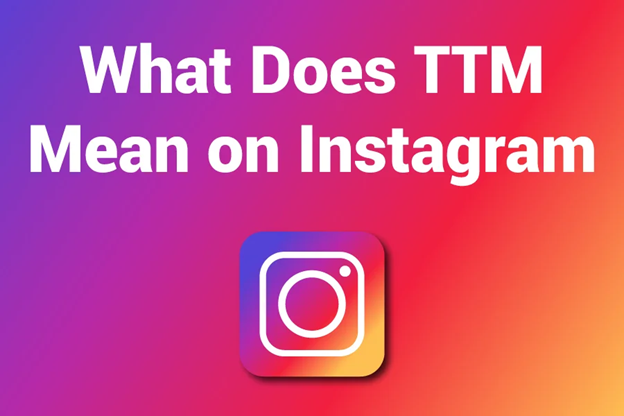 What Does TTM Mean on Instagram?