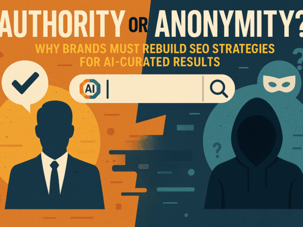 Authority or Anonymity? Why Brands Must Rebuild SEO Strategies for AI-Curated Results