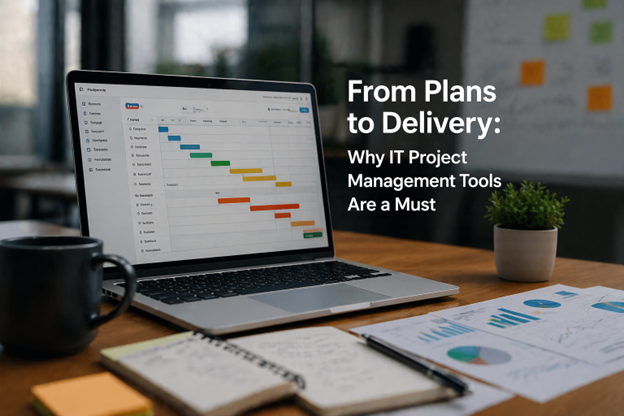 From Plans to Delivery: Why IT Project Management Tools Are a Must