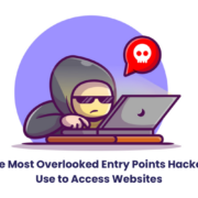 The Most Overlooked Entry Points Hackers Use to Access Websites