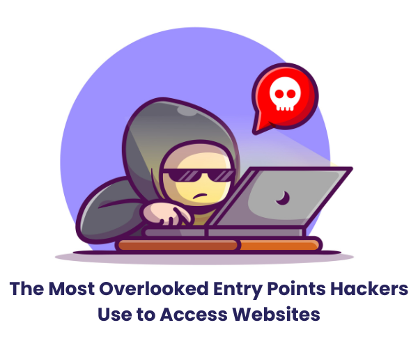 The Most Overlooked Entry Points Hackers Use to Access Websites